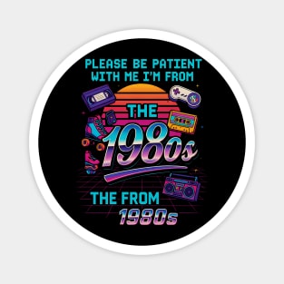 Please Be Patient With Me I’m From The 1980s – Retro Vintage Funny Quote Magnet